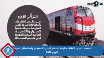 السكة الحديد تكشف حقيقة أسعار قطارات أسوان واستبدال العربات اليوم 2025